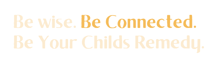 Be Wise. Be Connected. Be Your Childs Remedy.
